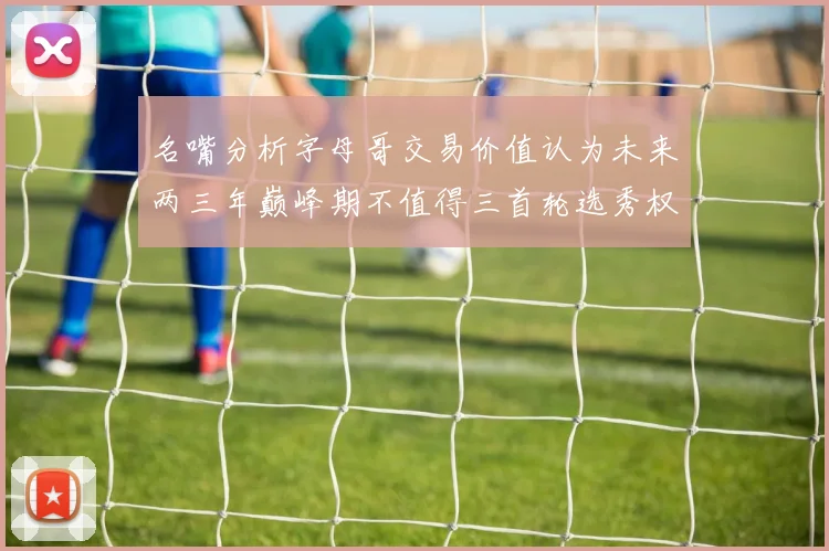 名嘴分析字母哥交易价值认为未来两三年巅峰期不值得三首轮选秀权